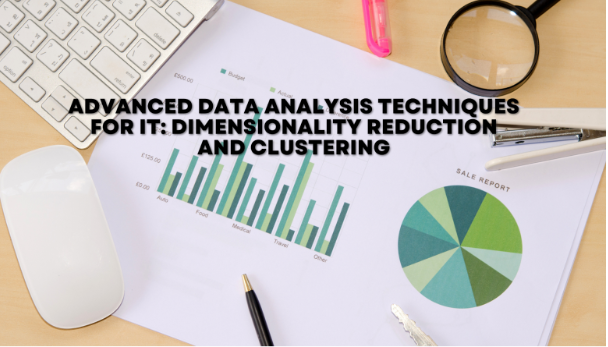 Advanced Data Analysis Techniques for IT: Dimensionality Reduction and Clustering